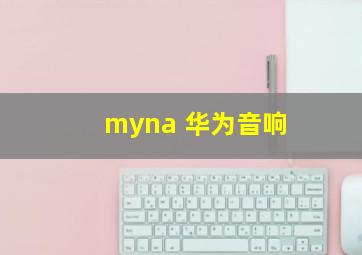 myna 华为音响